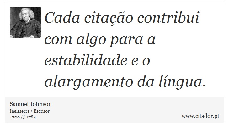 Cada citação contribui com algo para a estabilidade e o alargamento da língua. - Samuel Johnson - Frases