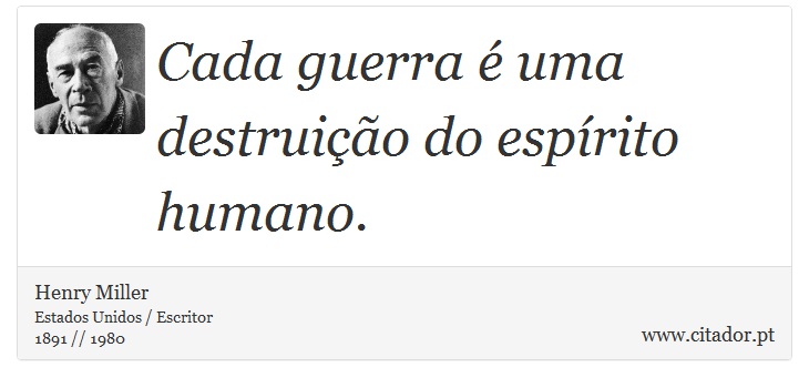 Cada guerra é uma destruição do espírito humano. - Henry Miller - Frases