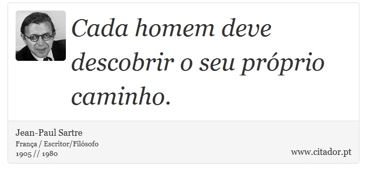 Cada homem deve descobrir o seu próprio caminho. - Jean-Paul Sartre - Frases