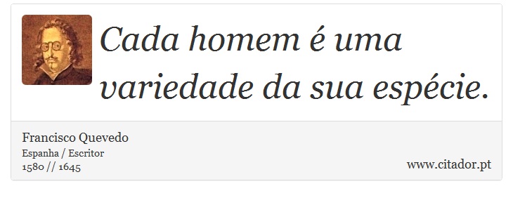 Cada homem é uma variedade da sua espécie. - Francisco Quevedo - Frases