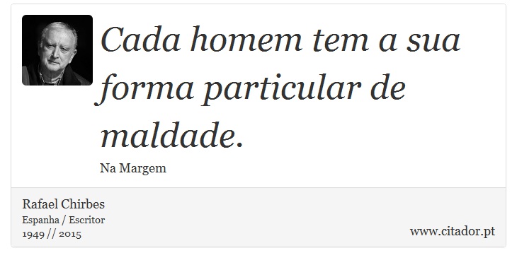 Cada homem tem a sua forma particular de maldade. - Rafael Chirbes - Frases