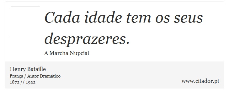 Cada idade tem os seus desprazeres. - Henry Bataille - Frases