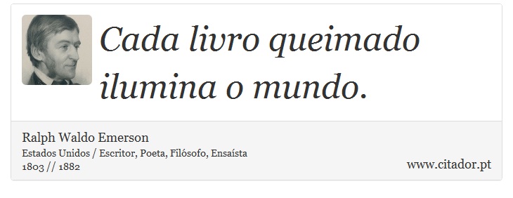 Cada livro queimado ilumina o mundo. - Ralph Waldo Emerson - Frases