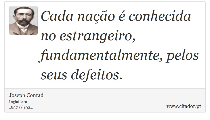 Cada nação é conhecida no estrangeiro, fundamentalmente, pelos seus defeitos. - Joseph Conrad - Frases