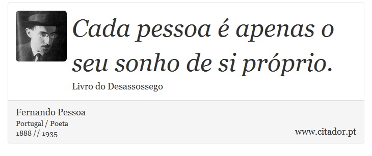 Cada pessoa é apenas o seu sonho de si próprio. - Fernando Pessoa - Frases