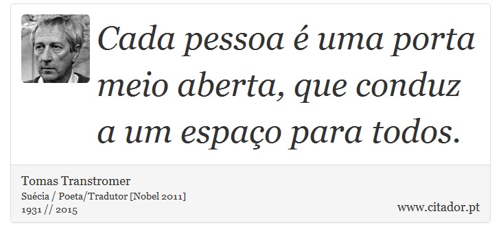 Cada pessoa é uma porta meio aberta, que conduz a um espaço para todos. - Tomas Transtromer - Frases