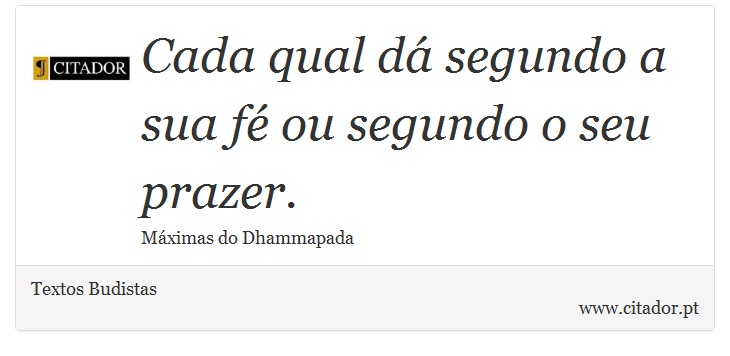 Cada qual dá segundo a sua fé ou segundo o seu prazer. - Textos Budistas - Frases