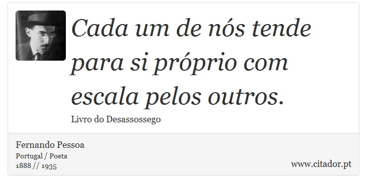 Cada um de nós tende para si próprio com escala pelos outros. - Fernando Pessoa - Frases