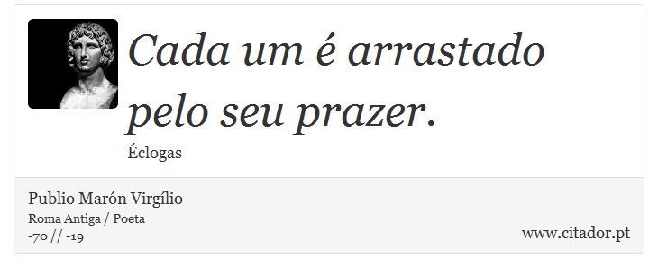Cada um é arrastado pelo seu prazer. - Publio Marón Virgílio - Frases