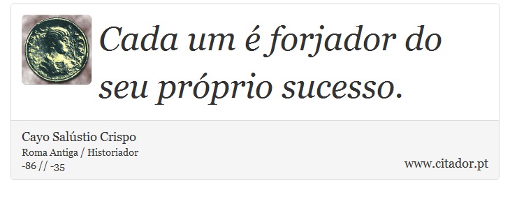 Cada um é forjador do seu próprio sucesso. - Cayo Salústio Crispo - Frases