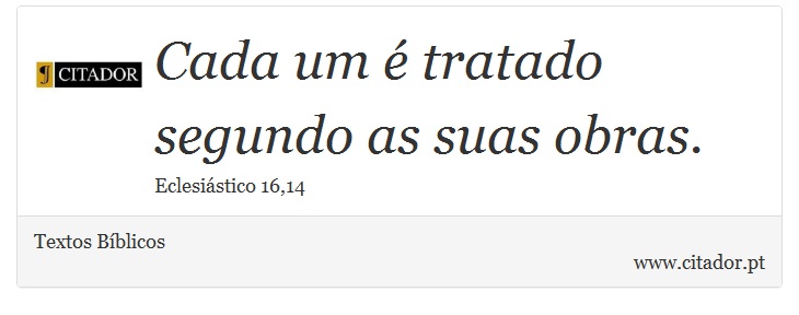 Cada um é tratado segundo as suas obras. - Textos Bíblicos - Frases