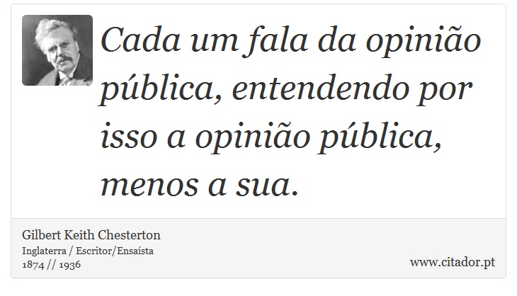Cada um fala da opinião pública, entendendo por isso a opinião pública, menos a sua. - Gilbert Keith Chesterton - Frases