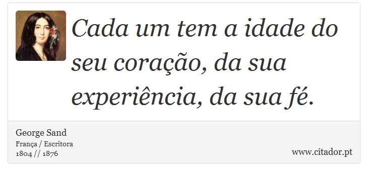 Cada um tem a idade do seu coração, da sua experiência, da sua fé. - George Sand - Frases