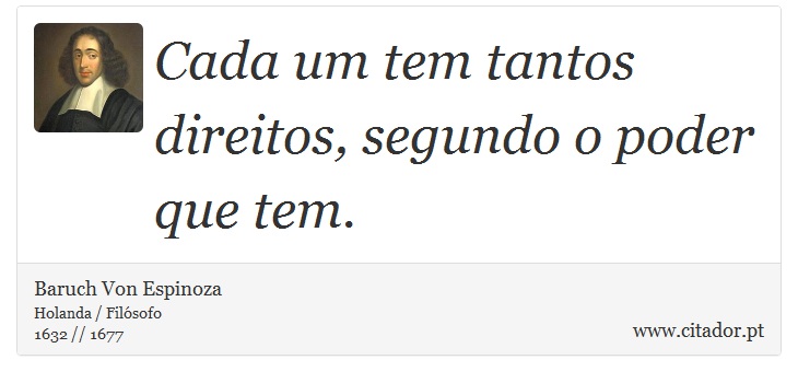 Cada um tem tantos direitos, segundo o poder que tem. - Baruch Von Espinoza - Frases