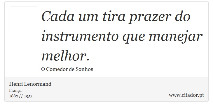 Cada um tira prazer do instrumento que manejar melhor. - Henri Lenormand - Frases