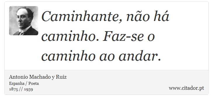 Caminhante, não há caminho. Faz-se o caminho ao andar. - Antonio Machado y Ruiz - Frases