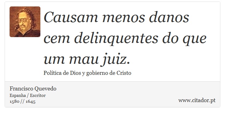 Causam menos danos cem delinquentes do que um mau juiz. - Francisco Quevedo - Frases