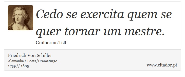 Cedo se exercita quem se quer tornar um mestre. - Friedrich Von Schiller - Frases