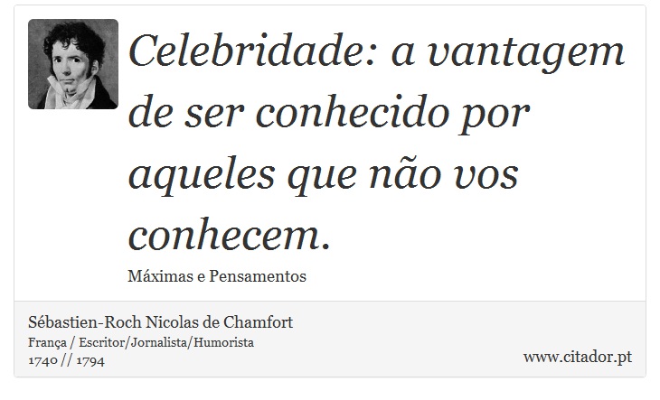 Celebridade: a vantagem de ser conhecido por aqueles que não vos conhecem. - Sébastien-Roch Nicolas de Chamfort - Frases