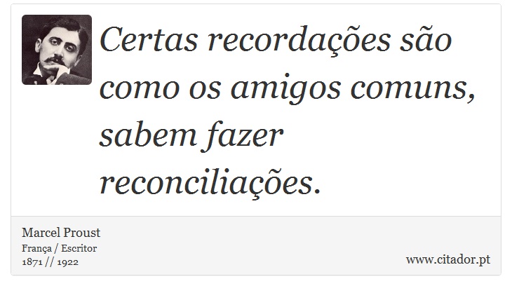 Certas recordações são como os amigos comuns, sabem fazer reconciliações. - Marcel Proust - Frases