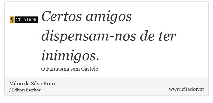 Certos amigos dispensam-nos de ter inimigos. - Mário da Silva Brito - Frases