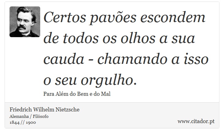 Certos pavões escondem de todos os olhos a sua cauda - chamando a isso o seu orgulho. - Friedrich Wilhelm Nietzsche - Frases