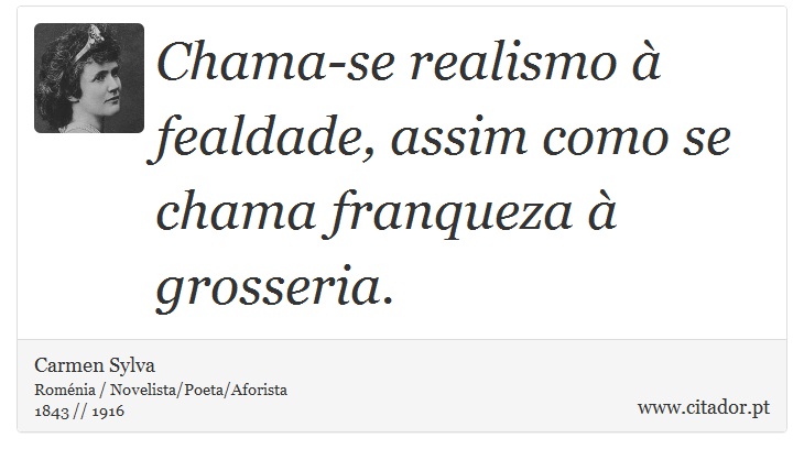 Chama-se realismo à fealdade, assim como se chama franqueza à grosseria. - Carmen Sylva - Frases