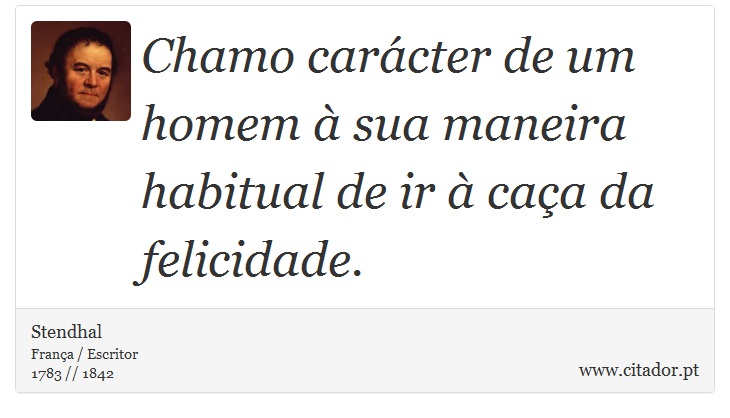 Chamo carácter de um homem  à sua maneira habitual de ir à caça da felicidade. - Stendhal - Frases