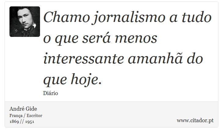 Chamo jornalismo a tudo o que será menos interessante amanhã do que hoje. - André Gide - Frases