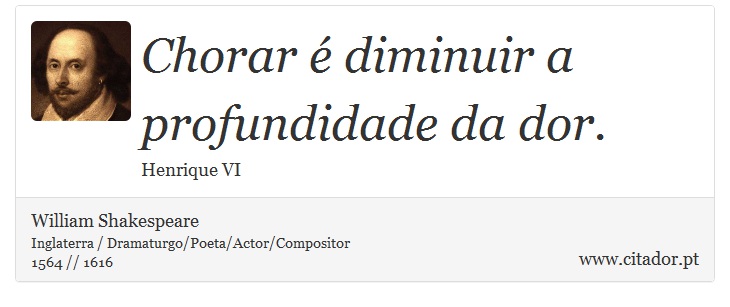 Chorar é diminuir a profundidade da dor. - William Shakespeare - Frases
