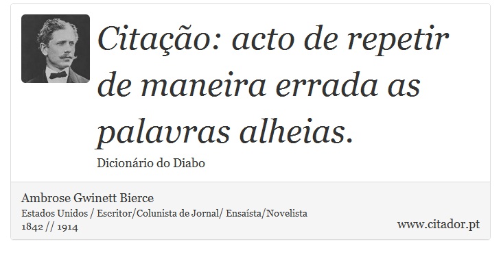 Citação: acto de repetir de maneira errada as palavras alheias. - Ambrose Gwinett Bierce - Frases