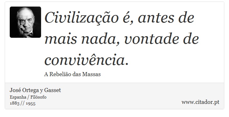 Civilização é, antes de mais nada, vontade de convivência. - José Ortega y Gasset - Frases