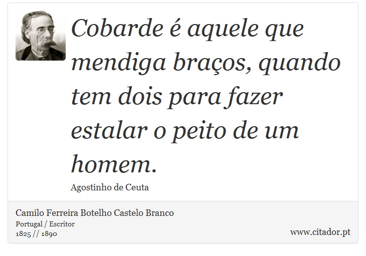Cobarde é aquele que mendiga braços, quando tem dois para fazer estalar o peito de um homem. - Camilo Ferreira Botelho Castelo Branco - Frases