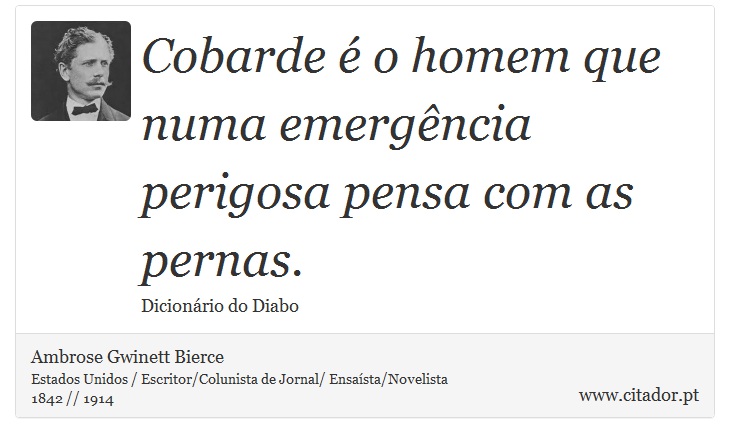 Cobarde é o homem que numa emergência perigosa pensa com as pernas. - Ambrose Gwinett Bierce - Frases