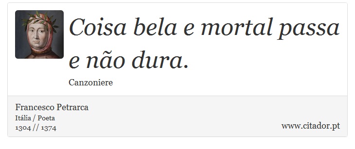 Coisa bela e mortal passa e não dura. - Francesco Petrarca - Frases