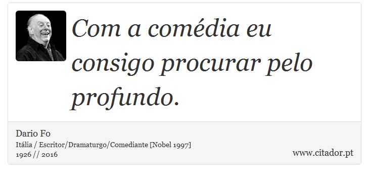 Com a comédia eu consigo procurar pelo profundo. - Dario Fo - Frases