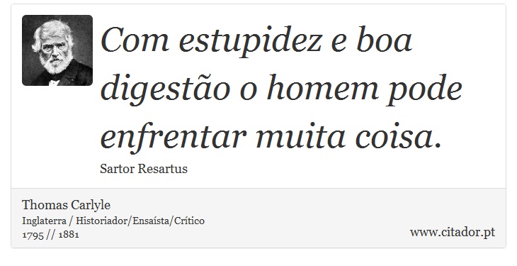 Com estupidez e boa digesto o homem pode enfrentar muita coisa. - Thomas Carlyle - Frases