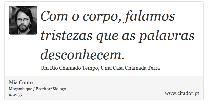 Com o corpo, falamos tristezas que as palavras desconhecem. - Mia Couto - Frases