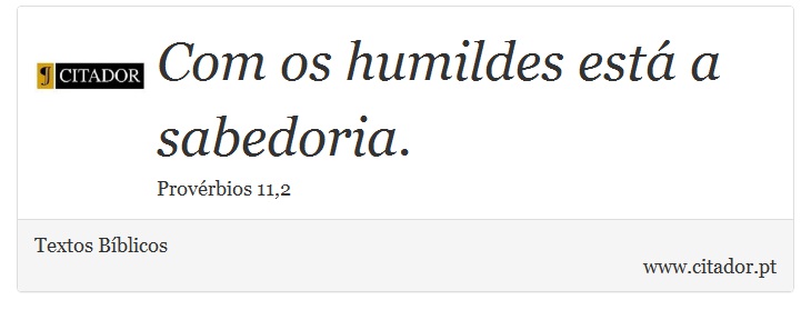 Com os humildes está a sabedoria. - Textos Bíblicos - Frases