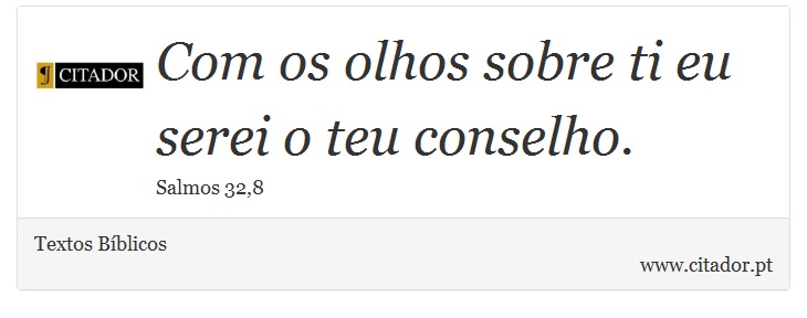 Com os olhos sobre ti eu serei o teu conselho. - Textos Bíblicos - Frases