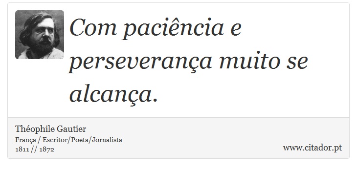 Com paciência e perseverança muito se alcança. - Théophile Gautier - Frases