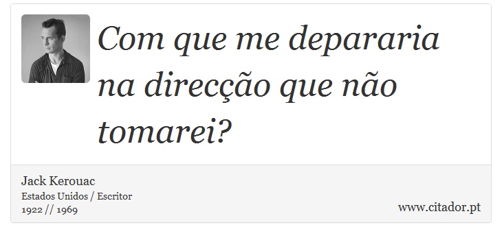 Com que me depararia na direcção que não tomarei? - Jack Kerouac - Frases
