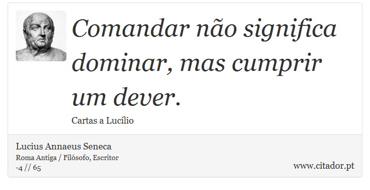 Comandar não significa dominar, mas cumprir um dever. - Lucius Annaeus Seneca - Frases