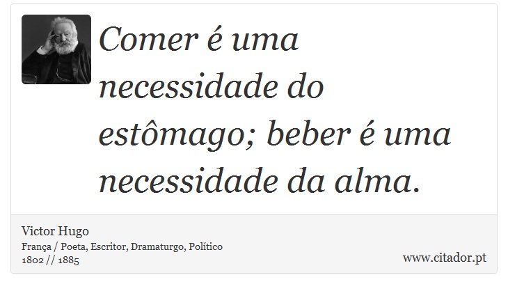 Comer é uma necessidade do estômago; beber é uma necessidade da alma. - Victor Hugo - Frases