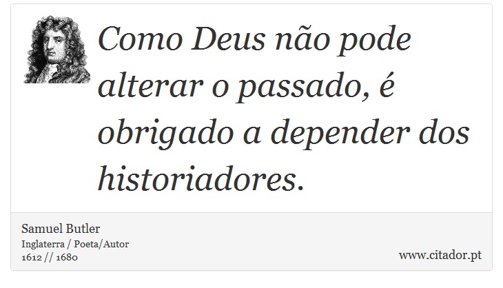 Como Deus não pode alterar o passado, é obrigado a depender dos historiadores. - Samuel Butler - Frases