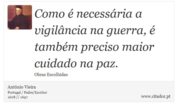 Como é necessária a vigilância na guerra, é também preciso maior cuidado na paz. - António Vieira - Frases