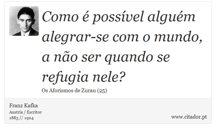 Como é possível alguém alegrar-se com o mundo, a não ser quando se refugia nele? - Franz Kafka - Frases