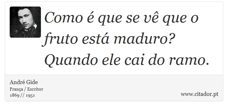 Como é que  se vê que o fruto está maduro? Quando ele cai do ramo. - André Gide - Frases