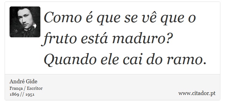 Como  que  se v que o fruto est maduro? Quando ele cai do ramo. - Andr Gide - Frases