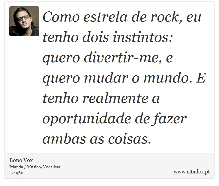 Como estrela de rock, eu tenho dois instintos:... - Bono Vox - Frases